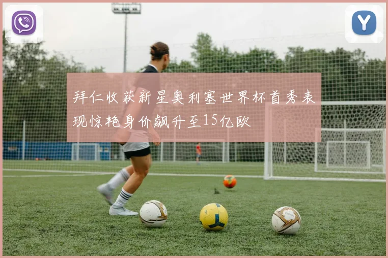 拜仁收获新星奥利塞世界杯首秀表现惊艳身价飙升至15亿欧