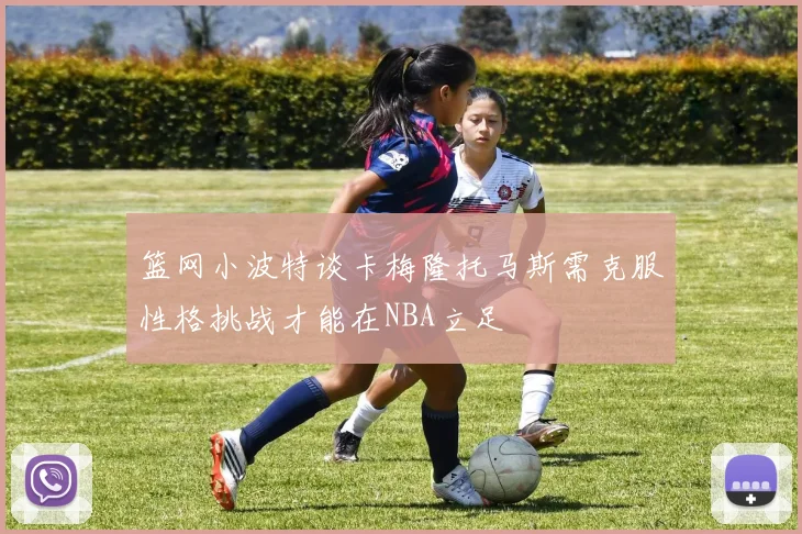 篮网小波特谈卡梅隆托马斯需克服性格挑战才能在NBA立足