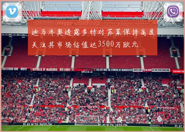 迪马济奥透露多特对苏莱保持高度关注其市场估值达3500万欧元